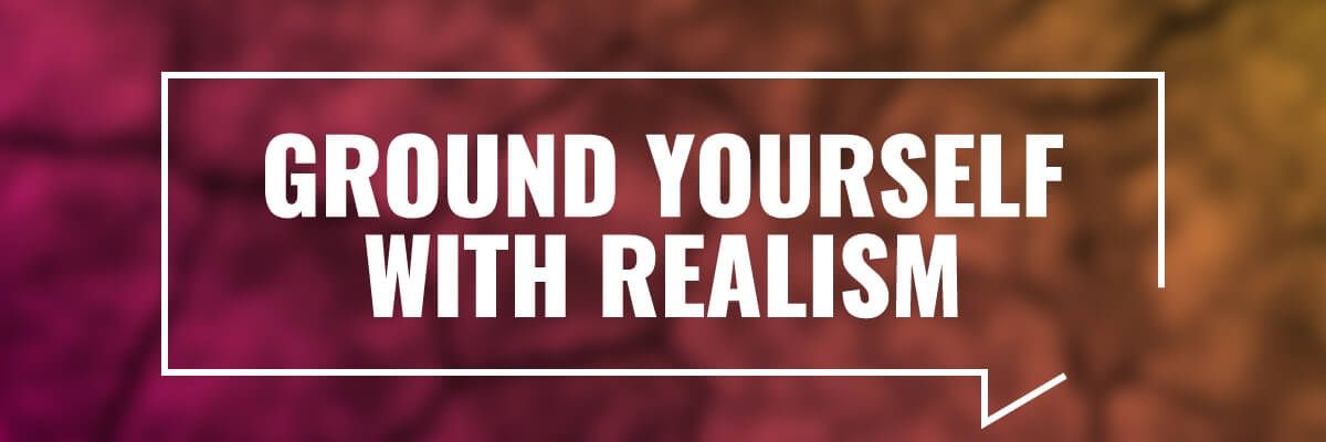 Ground Yourself With Realism